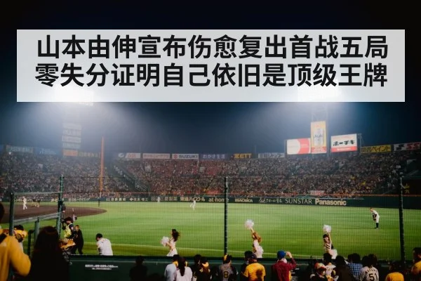 山本由伸宣布伤愈复出首战五局零失分证明自己依旧是顶级王牌
